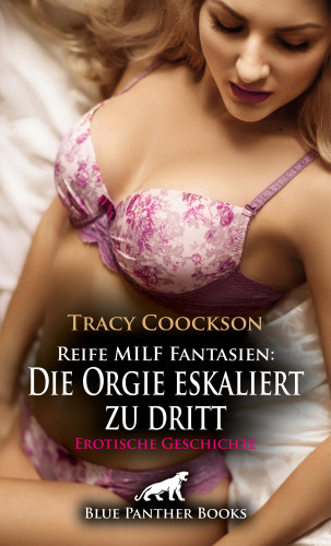 Tracy Coockson: Reife MILF Fantasien: Die Orgie eskaliert zu dritt | Erotische Geschichte