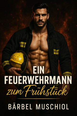 Bärbel Muschiol: Ein Feuerwehrmann zum Frühstück