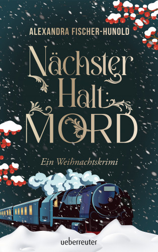 Alexandra Fischer-Hunold: Nächster Halt: Mord. Ein Weihnachtskrimi. Cosy Crime trifft auf Krimi-Klassiker: Giftmord im weihnachtlichen Luxuszug mit Flair der Zwanziger Jahre. Raffinierter All-Age-Krimi voller Weihnachtsstimmung