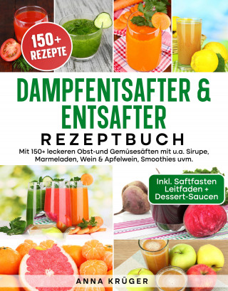 Anna Krüger: Dampfentsafter & Entsafter Rezeptbuch