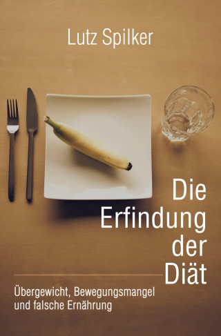 Lutz Spilker: Die Erfindung der Diät