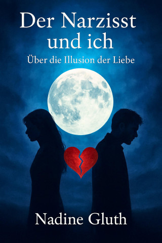 Nadine Gluth: Der Narzisst und Ich: Über die Illusion der Liebe