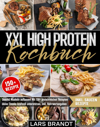 Lars Brandt: XXL High Protein Kochbuch