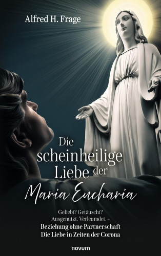 Alfred H. Frage: Die scheinheilige Liebe der Maria Eucharia