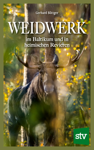 Gerhard Böttger: Weidwerk im Baltikum und in heimischen Revieren