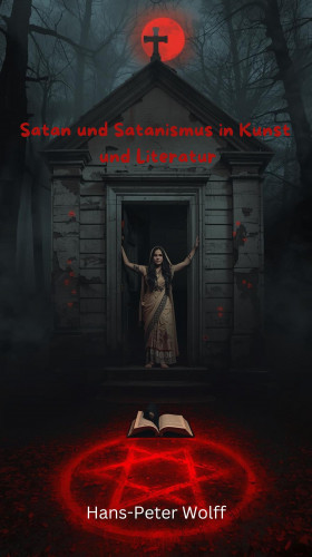 Hans-Peter Wolff: Satan und Satanismus in Kunst und Literatur