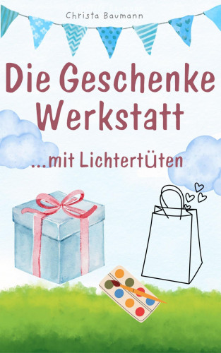 Christa Baumann: Die Geschenkewerkstatt ... mit Lichtertüten