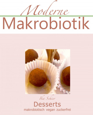Ika Schier: Moderne Makrobiotik Desserts vegan makrobiotisch zuckerfrei