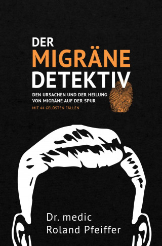 Dr. medic Roland Pfeiffer: Der Migräne-Detektiv