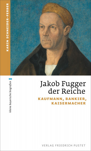 Karin Schneider-Ferber: Jakob Fugger der Reiche