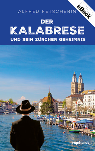 Alfred Fetscherin: Der Kalabrese und sein Zürcher Geheimnis