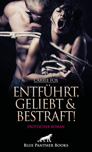 Carrie Fox: Entführt, geliebt und bestraft! Erotischer Roman