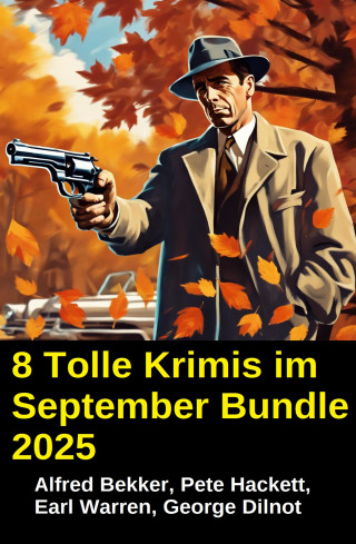 Alfred Bekker, Pete Hackett, Earl Warren, George Dilnot: 8 Tolle Krimis im September Bundle 2025