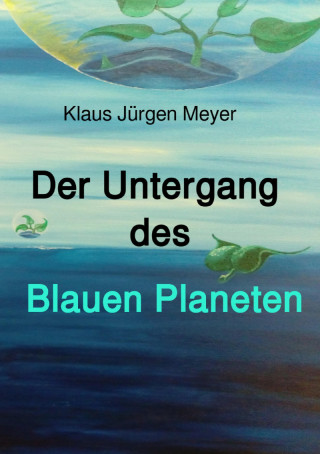 Klaus Jürgen Meyer: Der Untergang des Blauen Planeten