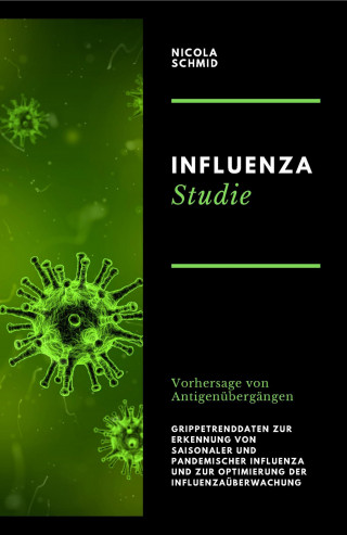 Nicola Schmid: Influenza Studie Vorhersage von Antigenübergängen Grippetrenddaten zur Erkennung von saisonaler und pandemischer Influenza und zur Optimierung der Influenzaüberwachung