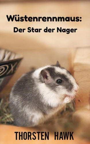 Thorsten Hawk: Wüstenrennmaus: Der Star der Nager