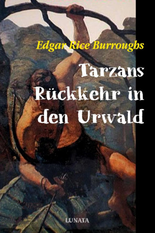 Edgar Rice Burroughs: Tarzans Rückkehr in den Urwald