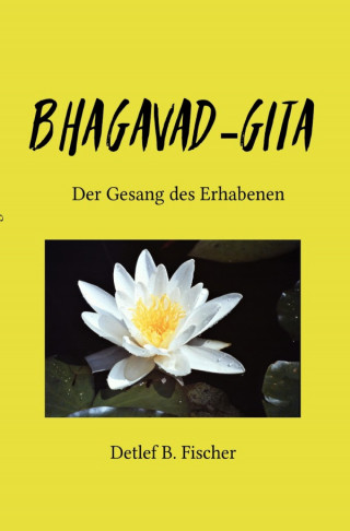 Detlef B. Fischer: Bhagavad-Gita