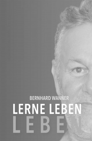 Bernhard Wanner: Lerne LEBEN leben