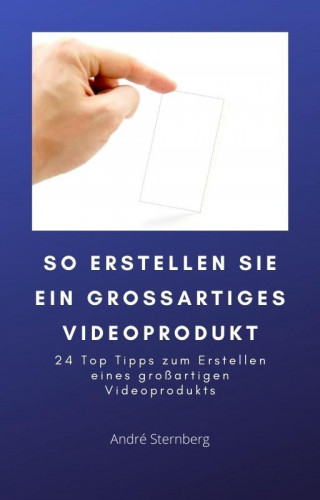 Andre Sternberg: So erstellen Sie ein großartiges Videoprodukt