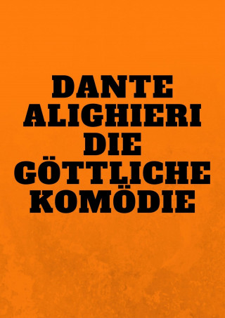 Dante Alighieri: Die Göttliche Komödie