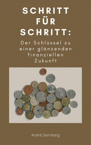 Andre Sternberg: Schritt für Schritt: Der Schlüssel zu einer glänzenden finanziellen Zukunft