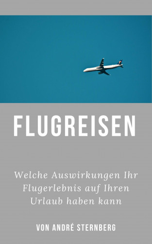 Andre Sternberg: Flugreisen - Dinge die Sie wissen sollten