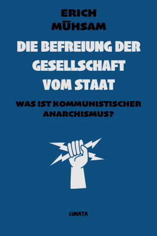 Erich Mühsam: Die Befreiung der Gesellschaft vom Staat