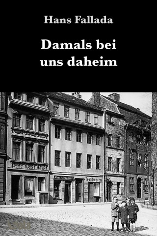 Hans Fallada: Damals bei uns daheim