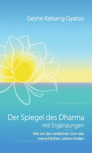 Geshe Kelsang Gyatso: Der Spiegel des Dharma mit Ergänzungen