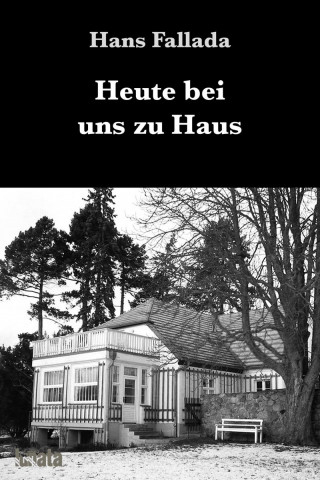 Hans Fallada: Heute bei uns zu Haus