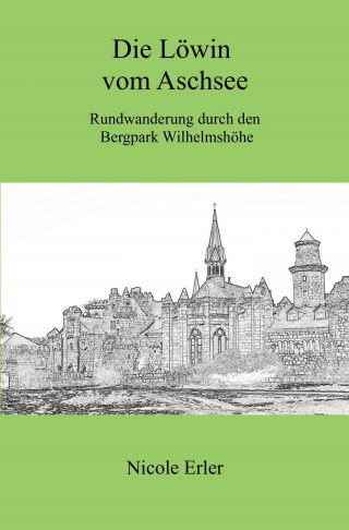 Nicole Erler: Die Löwin vom Aschsee - Rundwanderung durch den Bergpark Wilhelmshöhe