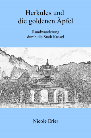 Nicole Erler: Herkules und die goldenen Äpfel - Rundwanderung durch die Stadt Kassel