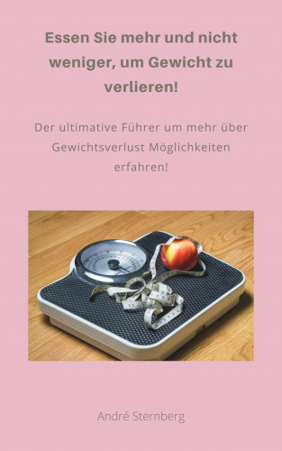 Andre Sternberg: Essen Sie mehr und nicht weniger, um Gewicht zu verlieren!