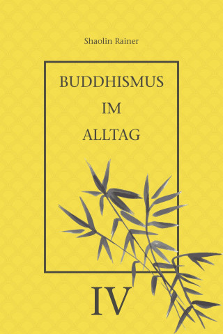 Rainer Deyhle: Buddhismus im Alltag IV