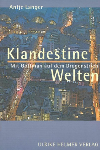 Antje Langer: Klandestine Welten. Mit Goffman auf dem Drogenstrich.