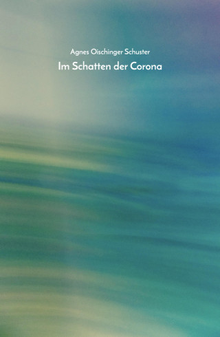 Agnes Schuster: Im Schatten der Corona