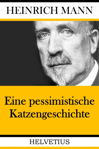 Heinrich Mann: Eine pessimistische Katzengeschichte