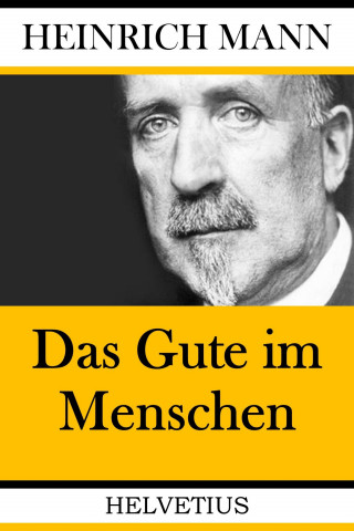 Heinrich Mann: Das Gute im Menschen