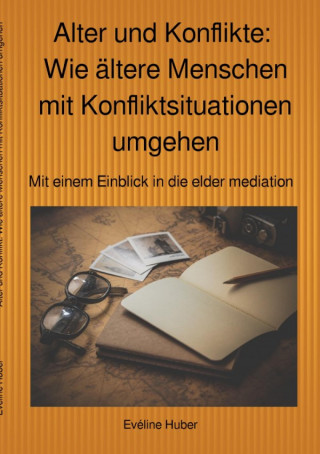 Eveline Huber: Alter und Konflikte: Wie ältere Menschen mit Konfliktsituationen umgehen