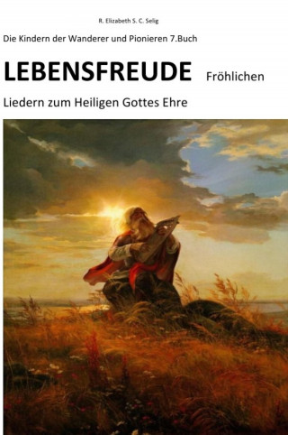 R. ELIZABETH SCHMIDT C. S.: Lebensfreude Fröhlichen Liedern zum Heiligen Gottes Ehre Die Kindern der Wanderer und Pionieren