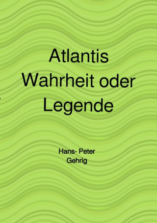 Hans-Peter Gehrig: Atlantis, Wahrheit oder Legende