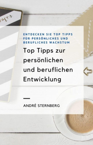 Andre Sternberg: Top Tipps zur persönlichen und beruflichen Entwicklung