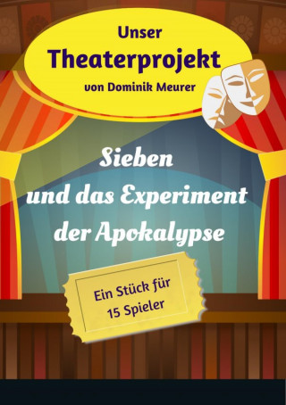 Dominik Meurer: Unser Theaterprojekt, Band 18 - Sieben und das Experiment der Apokalypse