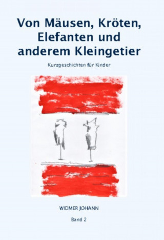 Johann Widmer: Von Mäusen, Kröten, Elefanten und anderem Kleingetier