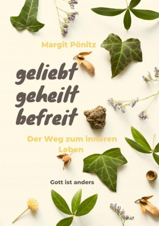 Margit Pönitz: geliebt, geheilt, befreit