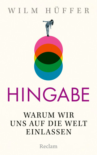 Wilm Hüffer: Hingabe. Warum wir uns auf die Welt einlassen