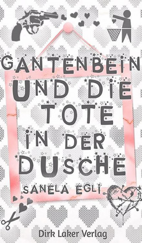 Sanela Egli: Gantenbein und die Tote in der Dusche