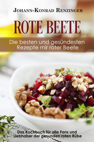 Johann-Konrad Renzinger: Rote Beete – Die besten und gesündesten Rezepte mir roter Beete