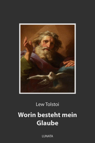 Lew Tolstoi: Worin besteht mein Glaube